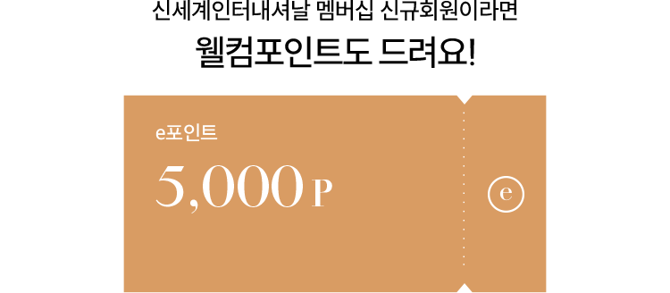 신세계인터내셔날 멤버십 신규회원이라면 웰컴 포인트(5,000 e포인트)도 드려요!